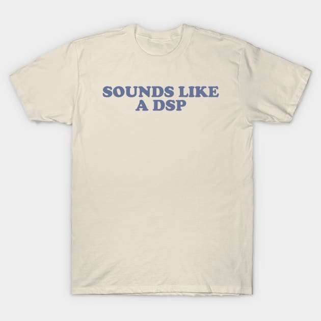 Sounds like a DSP Nurse Humor Nightshift T-Shirt by CamavIngora